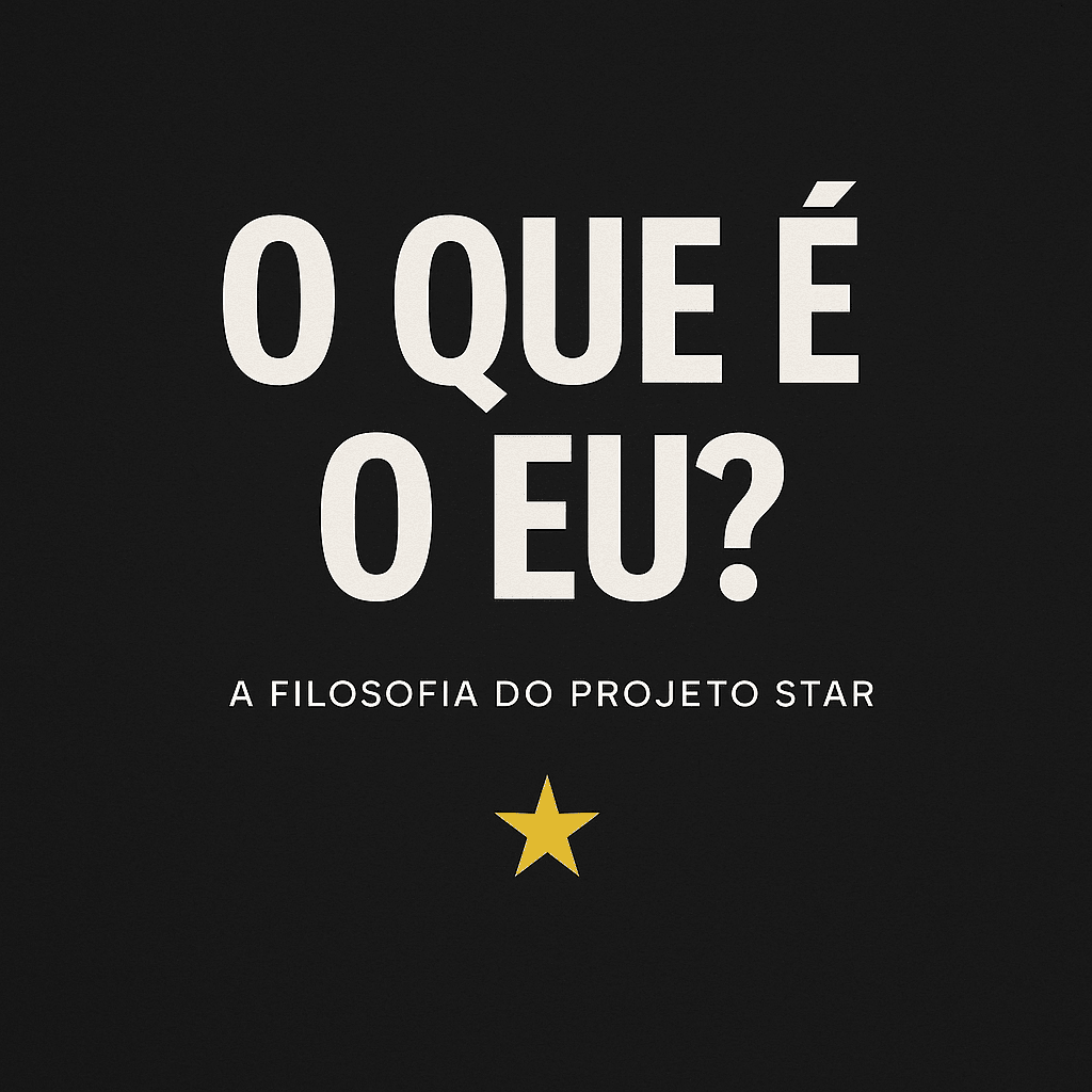 O que é o EU? — Uma Visão Filosófica, Espiritual e Estratégica pela Ótica do Projeto Star