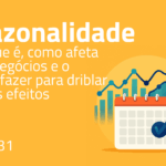 Sazonalidade: O que é, como afeta os negócios e o que fazer para driblar seus efeitos